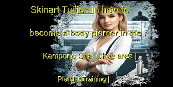 Skinart Tuition in how to become a body piercer in the Kampong Chai Chee area | PiercingTraining | PiercingClasses | SkinartTraining-Singapore